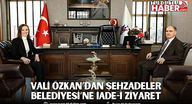 VALİ ÖZKAN’DAN ŞEHZADELER BELEDİYESİ’NE İADE-İ ZİYARET