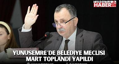 YUNUSEMRE’DE BELEDİYE MECLİSİ MART TOPLANDI YAPILDI