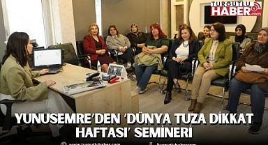 YUNUSEMRE’DEN ‘DÜNYA TUZA DİKKAT HAFTASI’ SEMİNERİ