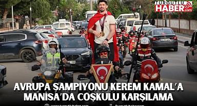 Avrupa Şampiyonu Kerem Kamal’a Manisa’da Coşkulu Karşılama