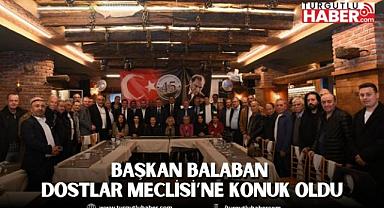BAŞKAN BALABAN DOSTLAR MECLİSİ’NE KONUK OLDU