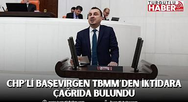CHP'Lİ BAŞEVİRGEN TBMM'DEN İKTİDARA ÇAĞRIDA BULUNDU