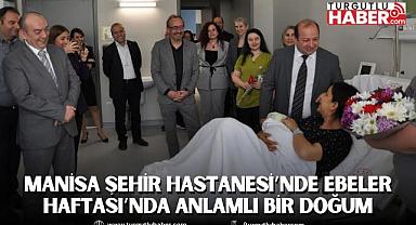 Manisa Şehir Hastanesi’nde Ebeler Haftası’nda Anlamlı Bir Doğum
