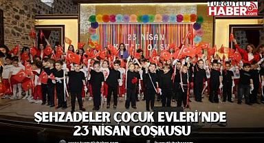 ŞEHZADELER ÇOCUK EVLERİ’NDE 23 NİSAN COŞKUSU
