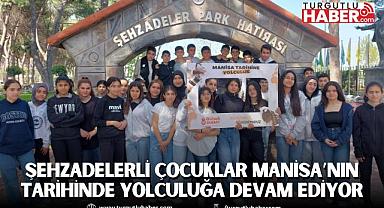 ŞEHZADELERLİ ÇOCUKLAR MANİSA’NIN TARİHİNDE YOLCULUĞA DEVAM EDİYOR