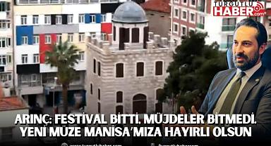 Arınç: Festival bitti, müjdeler bitmedi. Yeni müze Manisa’mıza hayırlı olsun