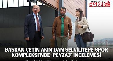 Başkan Çetin Akın’dan Selvilitepe Spor Kompleksi’nde ‘Peyzaj’ İncelemesi