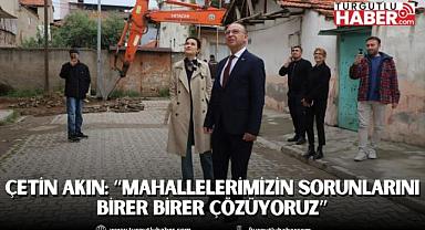 Çetin Akın: “Mahallelerimizin sorunlarını birer birer çözüyoruz”