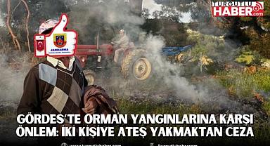 Gördes’te Orman Yangınlarına Karşı Önlem: İki Kişiye Ateş Yakmaktan Ceza