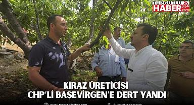 KİRAZ ÜRETİCİSİ CHP’Lİ BAŞEVİRGEN’E DERT YANDI