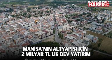 Manisa’nın altyapısı için 2 milyar TL’lik dev yatırım