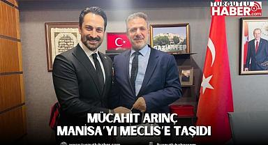 Mücahit Arınç Manisa’yı Meclis’e Taşıdı
