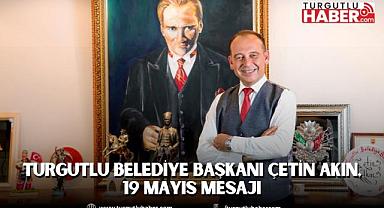 Turgutlu Belediye Başkanı Çetin Akın, 19 Mayıs Mesajı