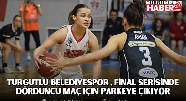 Turgutlu Belediyespor , Final Serisinde Dördüncü Maç İçin Parkeye Çıkıyor
