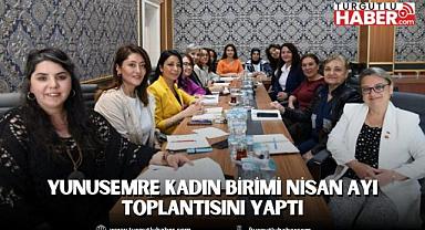 YUNUSEMRE KADIN BİRİMİ NİSAN AYI TOPLANTISINI YAPTI