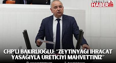 CHP'li Bakırlıoğlu: “Zeytinyağı İhracat Yasağıyla Üreticiyi Mahvettiniz”