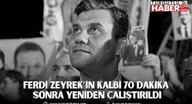 FERDİ ZEYREK’İN KALBİ 70 DAKİKA SONRA YENİDEN ÇALIŞTIRILDI