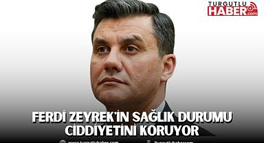 Ferdi Zeyrek'in Sağlık Durumu Ciddiyetini Koruyor
