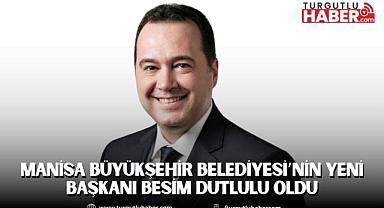 Manisa Büyükşehir Belediyesi’nin Yeni Başkanı Besim Dutlulu Oldu