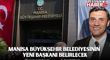 Manisa Büyükşehir Belediyesinin Yeni Başkanı Belirlenecek