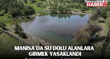 Manisa’da su dolu alanlara girmek yasaklandı
