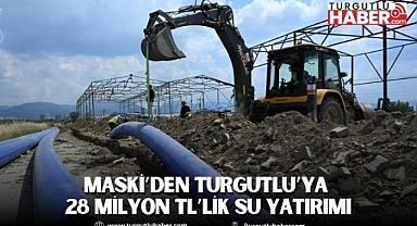 MASKİ’DEN TURGUTLU’YA 28 MİLYON TL’LİK SU YATIRIMI