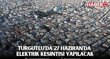 Turgutlu'da 27 Haziran'da Elektrik Kesintisi Yapılacak