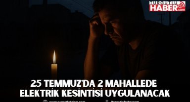 25 Temmuz'da 2 Mahallede Elektrik Kesintisi Uygulanacak