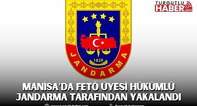 Manisa’da FETÖ Üyesi Hükümlü Jandarma Tarafından Yakalandı