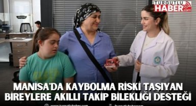 Manisa'da Kaybolma Riski Taşıyan Bireylere Akıllı Takip Bilekliği Desteği