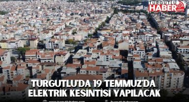 Turgutlu'da 19 Temmuz'da 2 Mahalle'de Elektrik Kesintisi Yapılacak