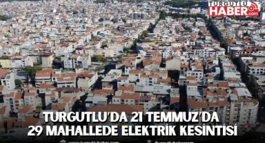 Turgutlu’da 21 Temmuz’da 29 Mahallede Elektrik Kesintisi