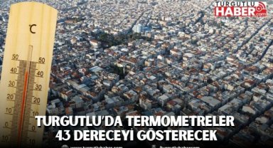 Turgutlu’da Kavurucu Sıcaklık Uyarısı: Termometreler 43 Dereceyi Gösterecek