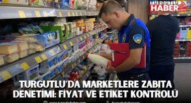 TURGUTLU’DA MARKETLERE ZABITA DENETİMİ: FİYAT VE ETİKET KONTROLÜNE SIKI TAKİP