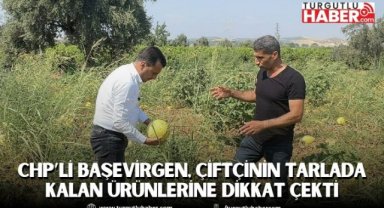 CHP’li Başevirgen, Çiftçinin Tarlada Kalan Ürünlerine Dikkat Çekti
