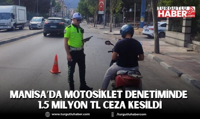 Manisa’da Motosiklet Denetiminde 1.5 Milyon TL Ceza Kesildi