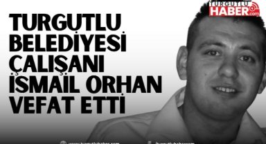 Turgutlu Belediyesi çalışanı İsmail Orhan vefat etti