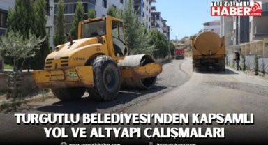 Turgutlu Belediyesi’nden Kapsamlı Yol ve Altyapı Çalışmaları