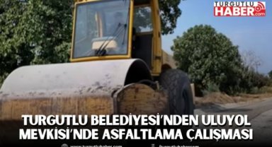 Turgutlu Belediyesi’nden Uluyol Mevkisi’nde Asfaltlama Çalışması