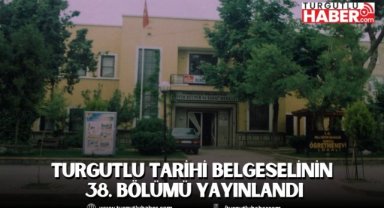 Turgutlu Belediyesi’nin hazırladığı tarihi belgeselin 38. bölümü yayınlandı