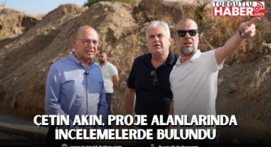 Çetin Akın, Proje Alanlarında İncelemelerde Bulundu