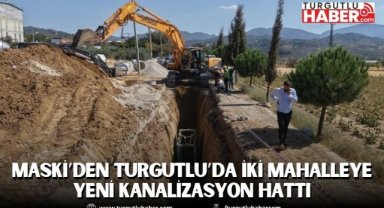 MASKİ’den Turgutlu’da iki mahalleye yeni kanalizasyon hattı