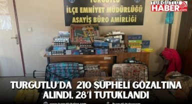 Turgutlu’da 210 Şüpheli Gözaltına Alındı, 28’i Tutuklandı