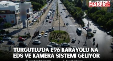Turgutlu'da E96 Karayolu’na EDS ve kamera sistemi Geliyor