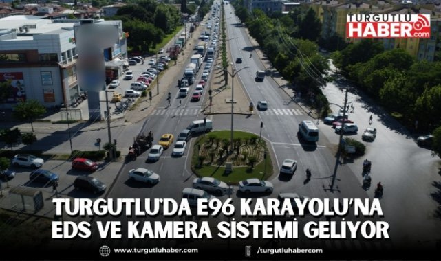 Turgutlu'da E96 Karayolu’na EDS ve kamera sistemi Geliyor