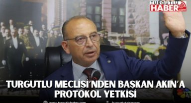 Turgutlu Meclisi'nden Başkan Akın'a protokol yetkisi
