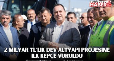 2 Milyar TL’lik Dev Altyapı Projesine İlk Kepçe Vuruldu