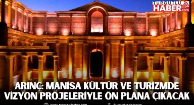Arınç: Manisa kültür ve turizmde vizyon projeleriyle ön plana çıkacak