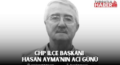 CHP İlçe Başkanı Hasan Ayma'nın acı günü