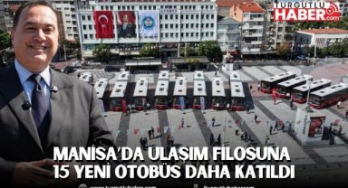 Manisa’da Ulaşım Filosuna 15 Yeni Otobüs Daha Katıldı